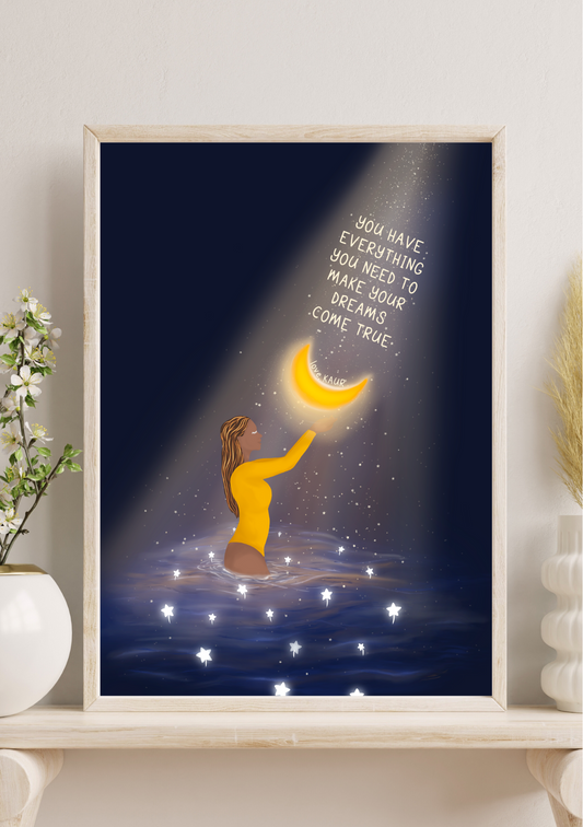 You Have Everything You Need To Make Your Dreams Come True - A4 Print